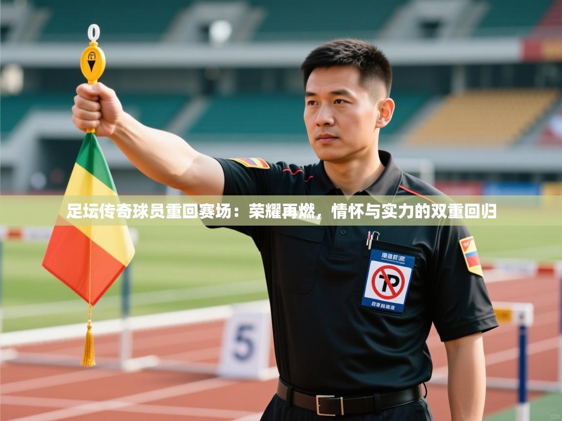 足坛传奇球员重回赛场:荣耀再燃,情怀与实力的双重回归 第2张