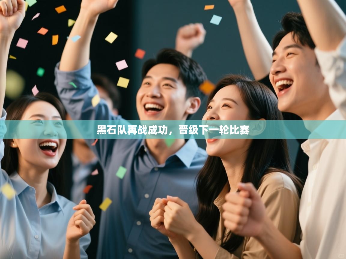 黑石队再战成功,晋级下一轮比赛 第2张