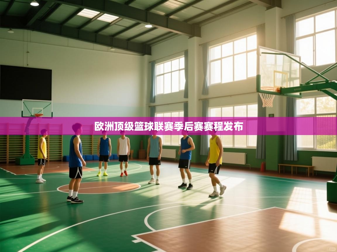 欧洲顶级篮球联赛季后赛赛程发布 第2张